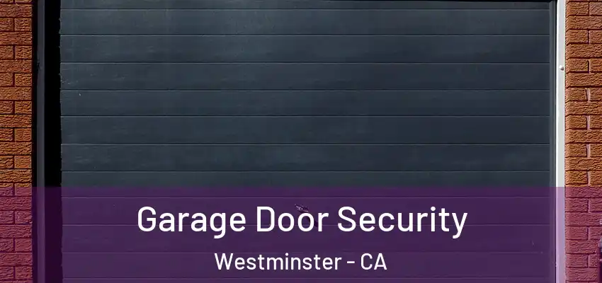  Garage Door Security Westminster - CA